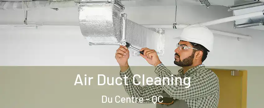  Air Duct Cleaning Du Centre - QC