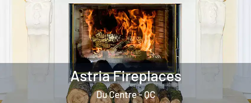  Astria Fireplaces Du Centre - QC