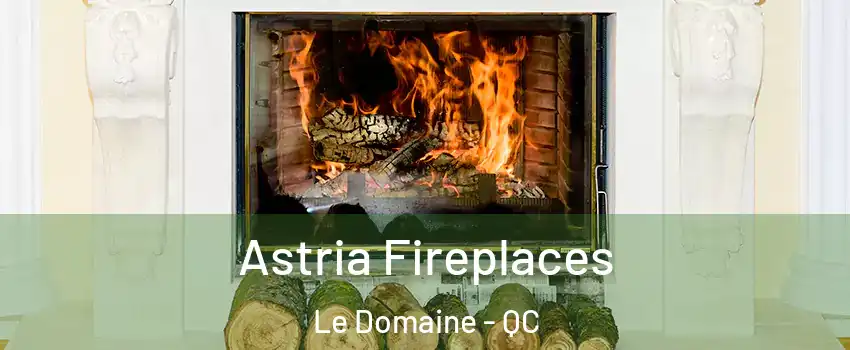  Astria Fireplaces Le Domaine - QC