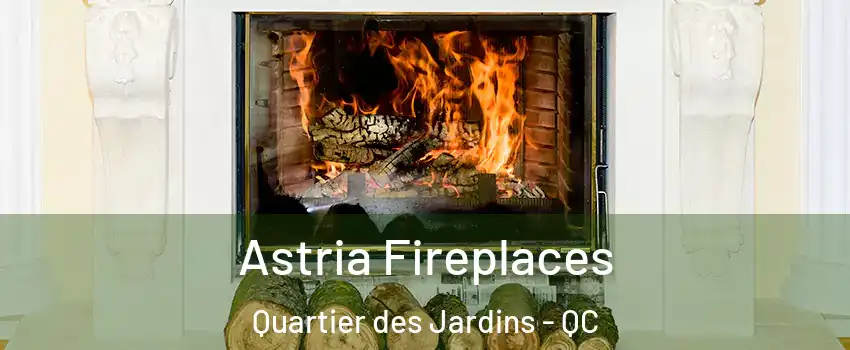  Astria Fireplaces Quartier des Jardins - QC