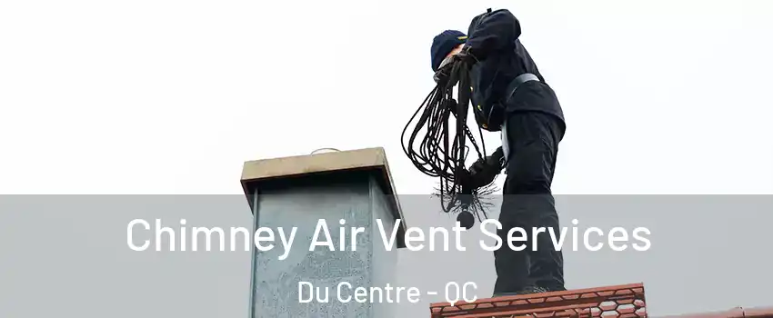  Chimney Air Vent Services Du Centre - QC