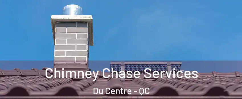  Chimney Chase Services Du Centre - QC