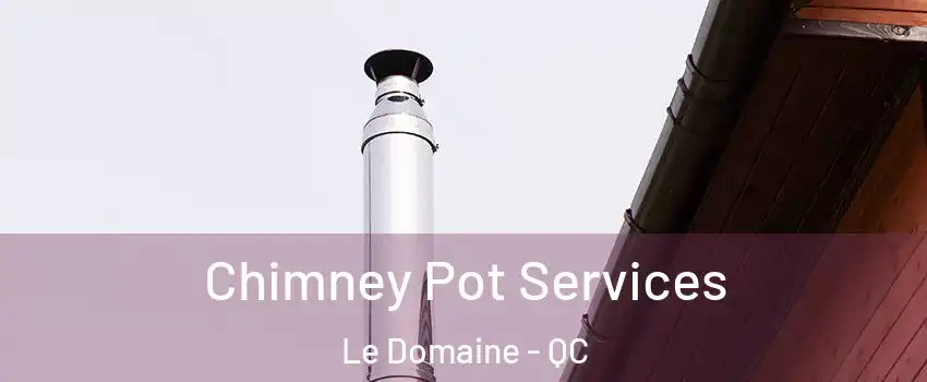  Chimney Pot Services Le Domaine - QC