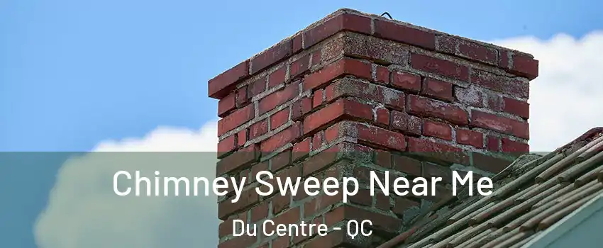  Chimney Sweep Near Me Du Centre - QC
