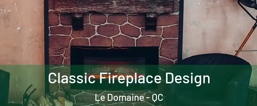  Classic Fireplace Design Le Domaine - QC