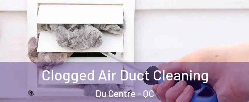  Clogged Air Duct Cleaning Du Centre - QC