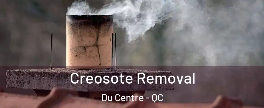  Creosote Removal Du Centre - QC