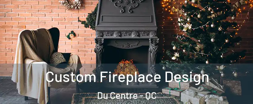  Custom Fireplace Design Du Centre - QC