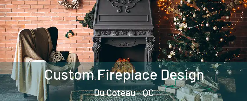  Custom Fireplace Design Du Coteau - QC