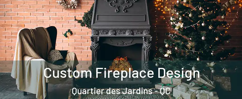  Custom Fireplace Design Quartier des Jardins - QC