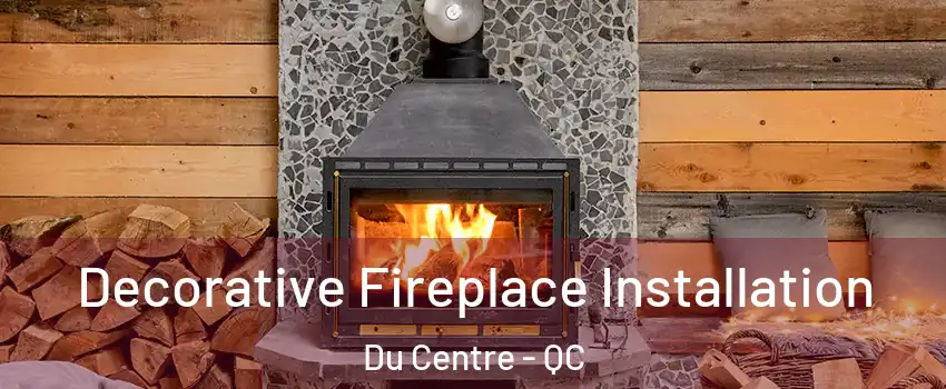  Decorative Fireplace Installation Du Centre - QC