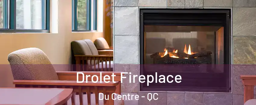 Drolet Fireplace Du Centre - QC
