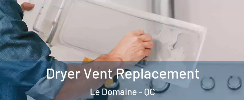  Dryer Vent Replacement Le Domaine - QC