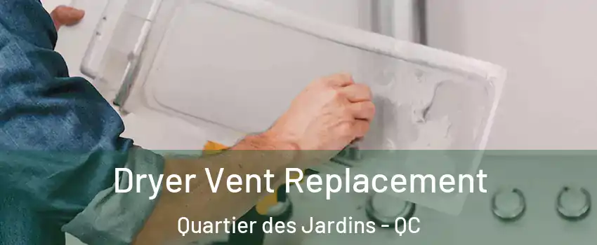  Dryer Vent Replacement Quartier des Jardins - QC