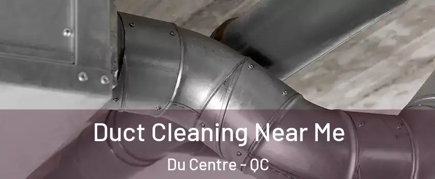  Duct Cleaning Near Me Du Centre - QC