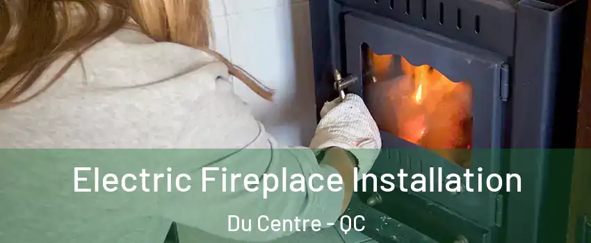  Electric Fireplace Installation Du Centre - QC