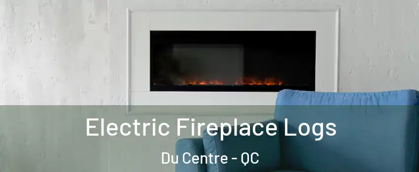  Electric Fireplace Logs Du Centre - QC