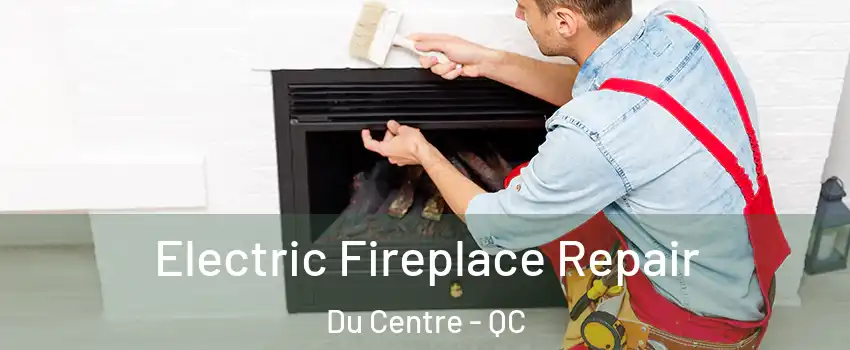  Electric Fireplace Repair Du Centre - QC