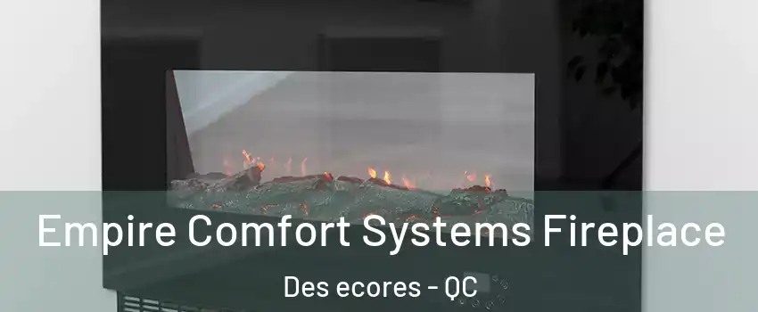 Empire Comfort Systems Fireplace Des ecores - QC