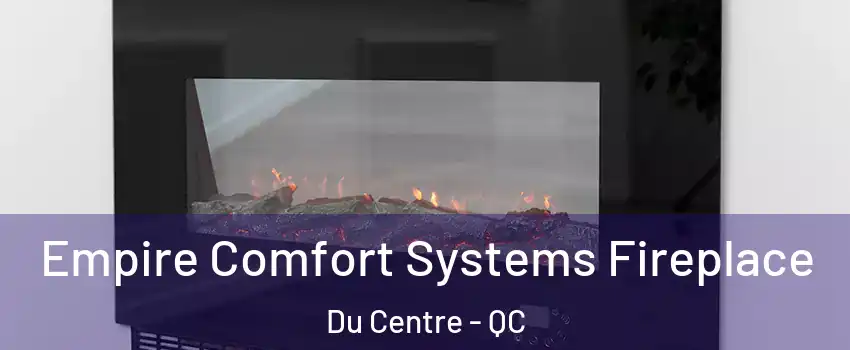 Empire Comfort Systems Fireplace Du Centre - QC