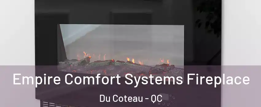 Empire Comfort Systems Fireplace Du Coteau - QC