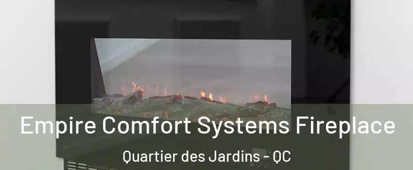 Empire Comfort Systems Fireplace Quartier des Jardins - QC