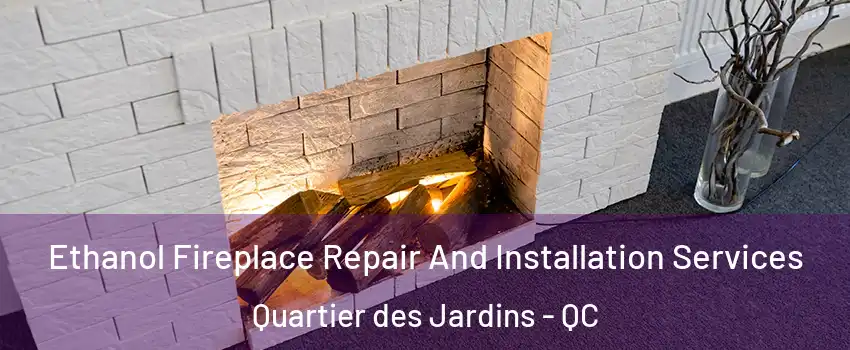  Ethanol Fireplace Repair And Installation Services Quartier des Jardins - QC