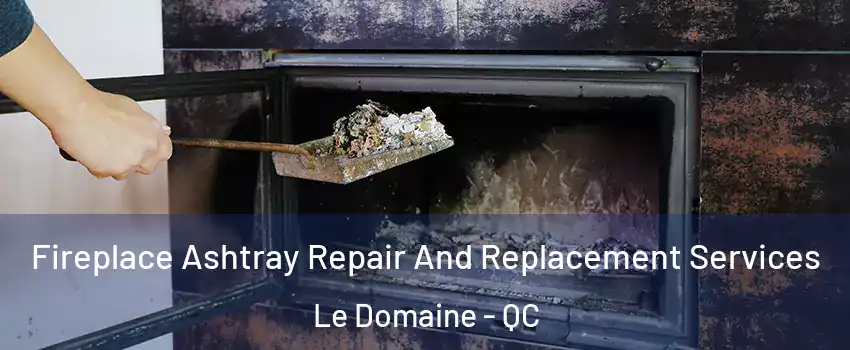 Fireplace Ashtray Repair And Replacement Services Le Domaine - QC