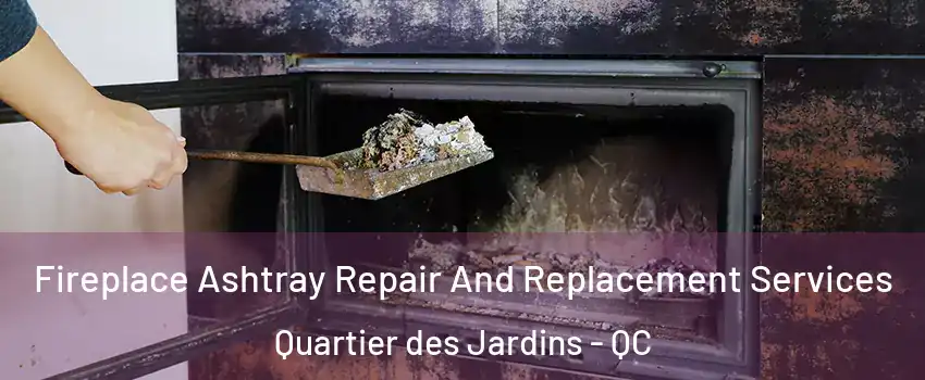  Fireplace Ashtray Repair And Replacement Services Quartier des Jardins - QC