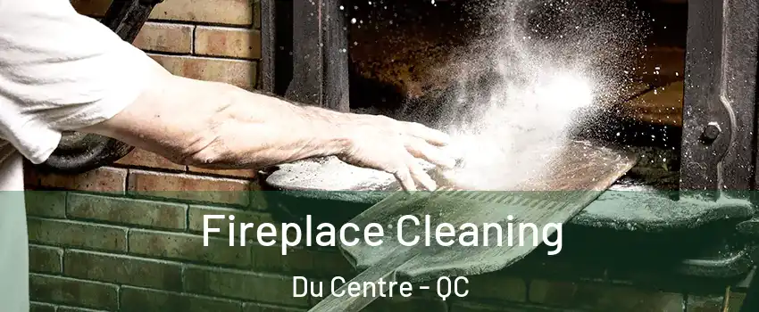  Fireplace Cleaning Du Centre - QC