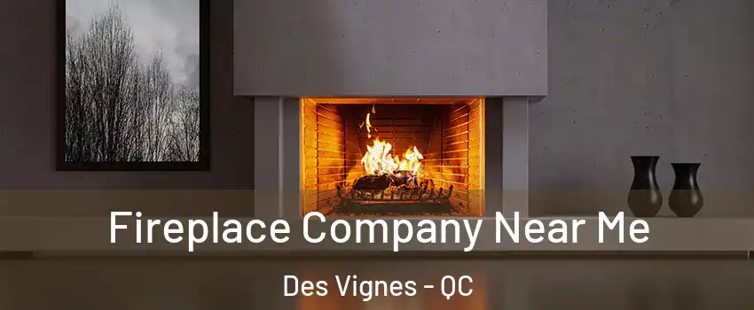  Fireplace Company Near Me Des Vignes - QC