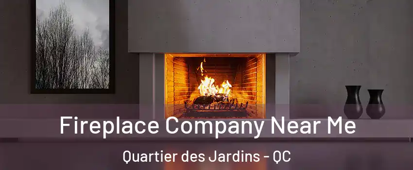 Fireplace Company Near Me Quartier des Jardins - QC