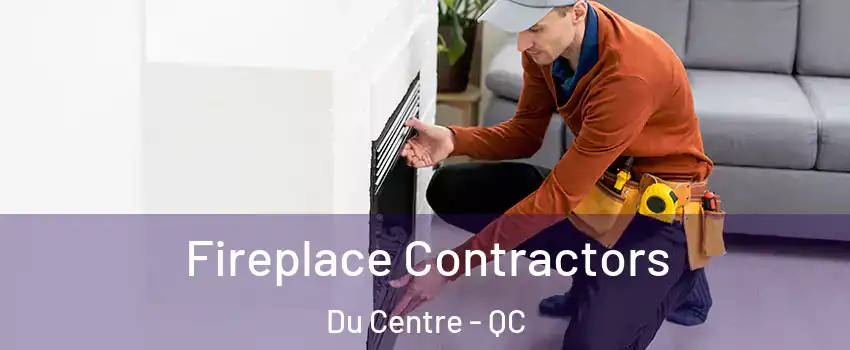  Fireplace Contractors Du Centre - QC
