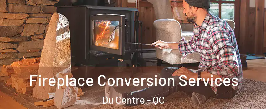  Fireplace Conversion Services Du Centre - QC