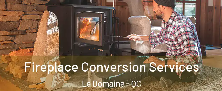  Fireplace Conversion Services Le Domaine - QC