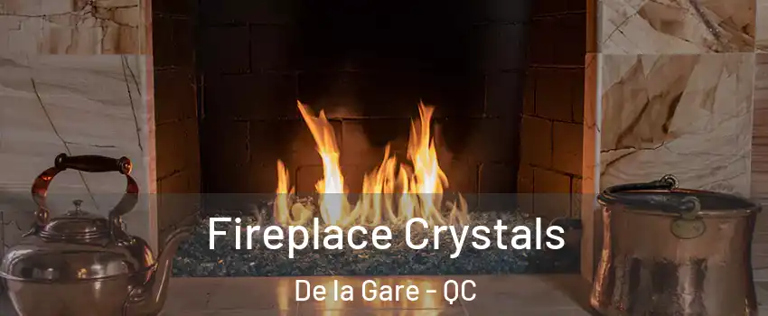  Fireplace Crystals De la Gare - QC