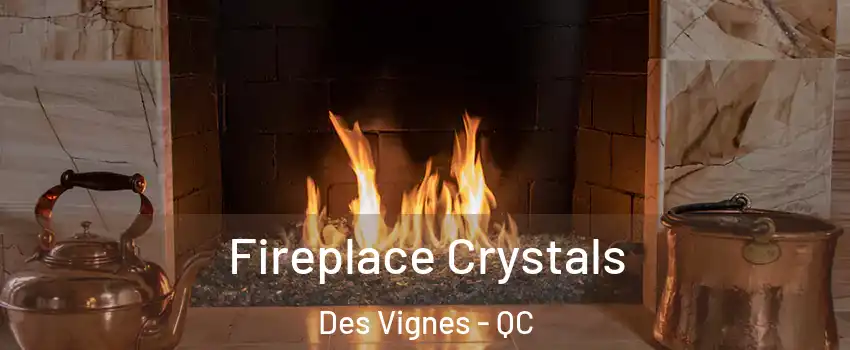  Fireplace Crystals Des Vignes - QC