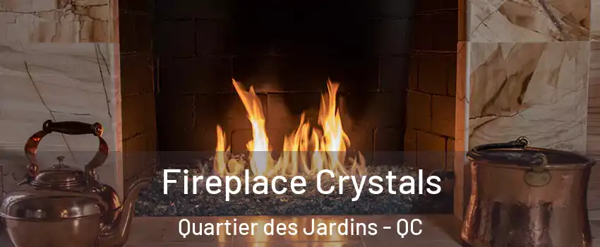  Fireplace Crystals Quartier des Jardins - QC