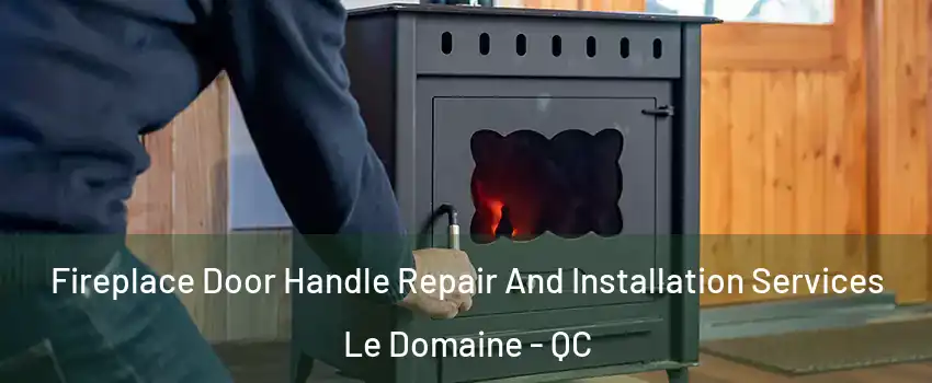  Fireplace Door Handle Repair And Installation Services Le Domaine - QC