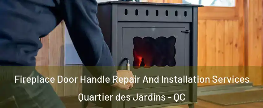 Fireplace Door Handle Repair And Installation Services Quartier des Jardins - QC