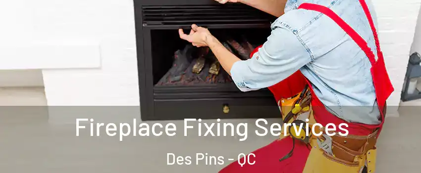  Fireplace Fixing Services Des Pins - QC