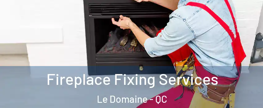  Fireplace Fixing Services Le Domaine - QC