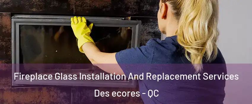  Fireplace Glass Installation And Replacement Services Des ecores - QC