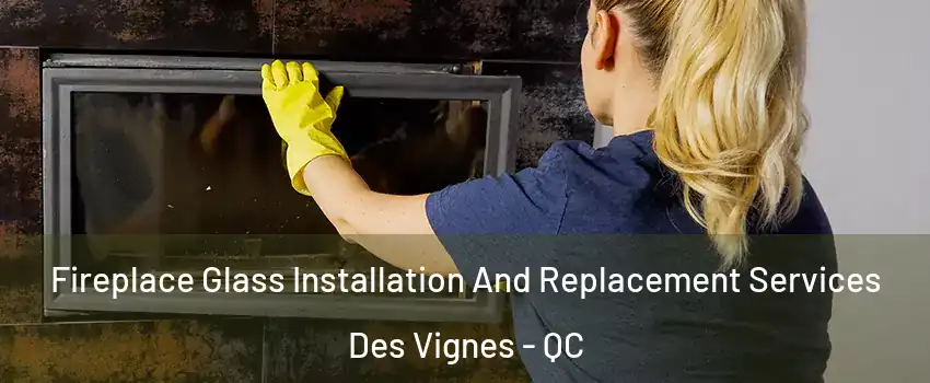  Fireplace Glass Installation And Replacement Services Des Vignes - QC