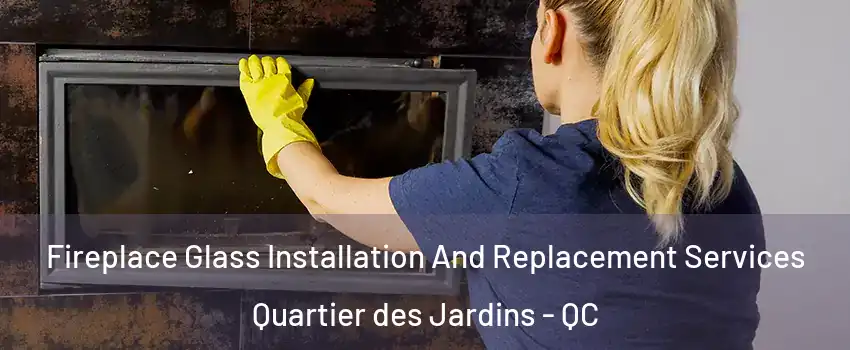  Fireplace Glass Installation And Replacement Services Quartier des Jardins - QC