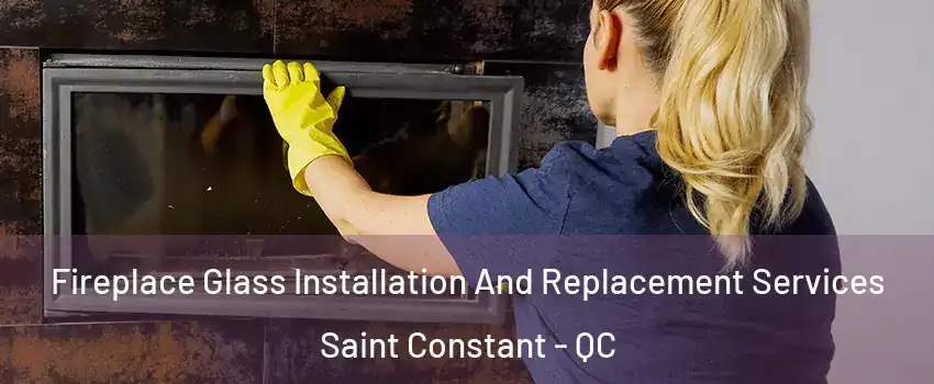  Fireplace Glass Installation And Replacement Services Saint Constant - QC