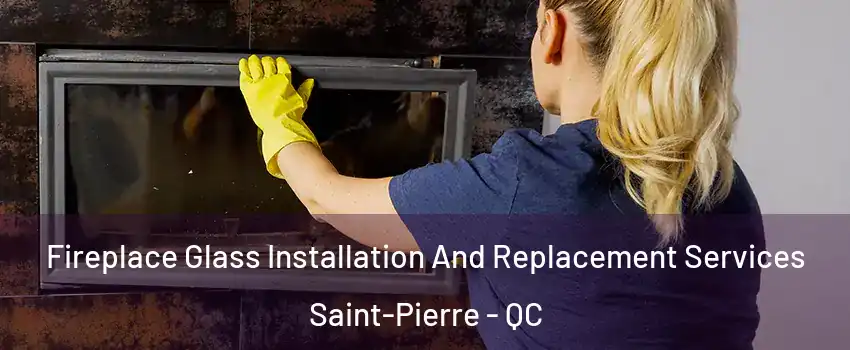  Fireplace Glass Installation And Replacement Services Saint-Pierre - QC
