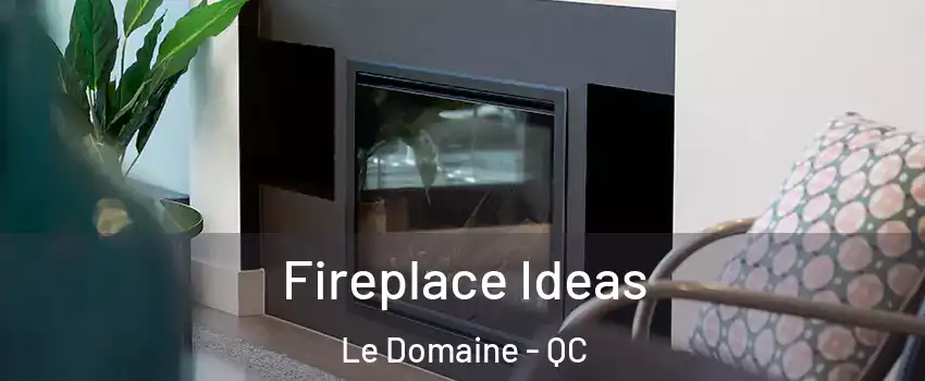  Fireplace Ideas Le Domaine - QC