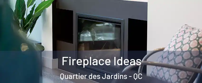 Fireplace Ideas Quartier des Jardins - QC