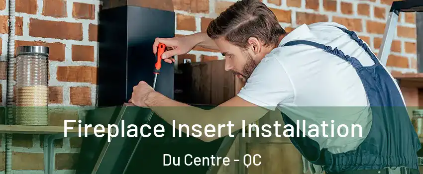  Fireplace Insert Installation Du Centre - QC